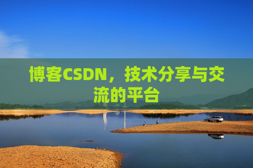 博客CSDN，技术分享与交流的平台